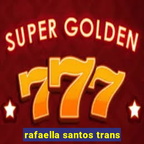 rafaella santos trans